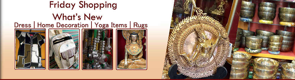 Friday Shopping in Nepal, shopping products made in Nepal, handmade arts and crafts, Friday shopping deals Kathmandu-Nepal, products made in Nepal prices,
retail prices of Nepal arts and crafts, Shipping delivery of nepal arts & crafts friday shipment